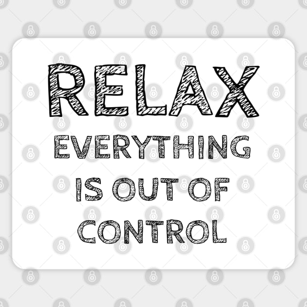 RELAX.. EVERYTHING IS OUT OF CONTROL Sticker by wanungara